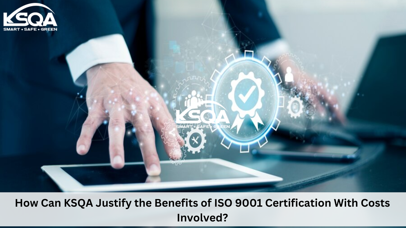 How Can KSQA Justify the Benefits of ISO 9001 Certification With Costs Involved?